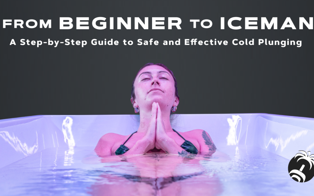 From Beginner to Iceman: A Step-by-Step Guide to Safe and Effective Cold Plunging